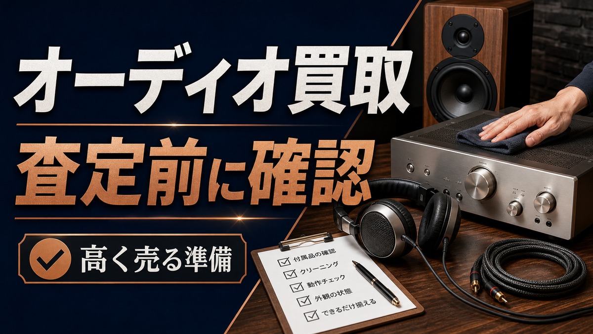 オーディオの買取屋さんは使いやすい？査定前に確認したい売却準備